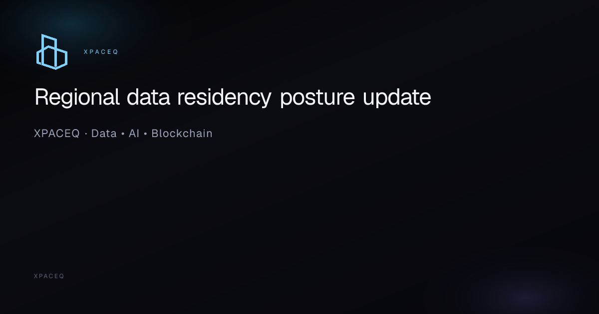 Regional data residency posture update | XPACEQ